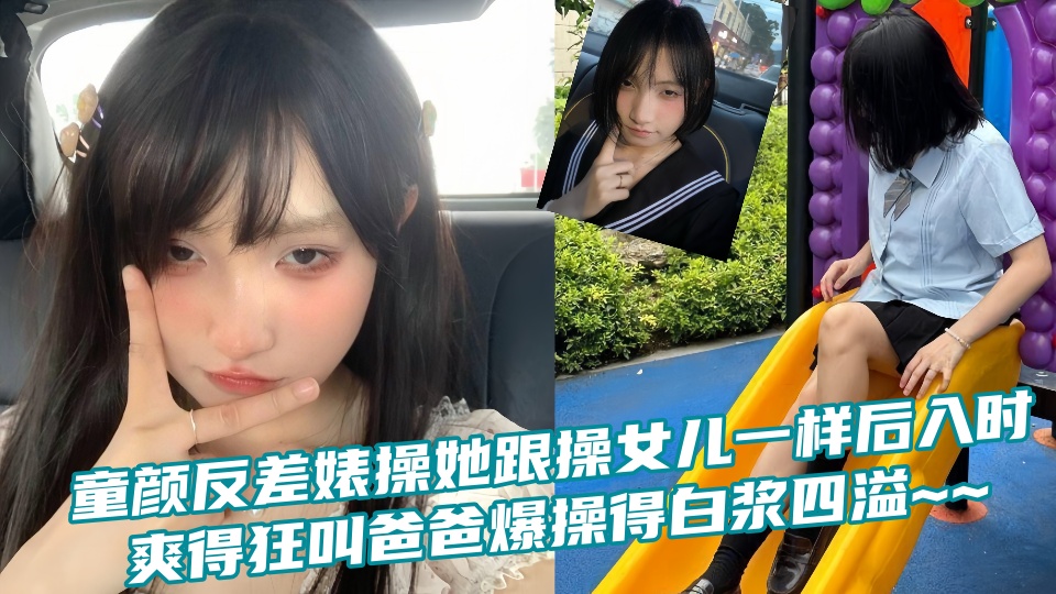 童颜反差婊操她跟操女儿一样后入时爽得狂叫爸爸爆操得白浆四溢~~