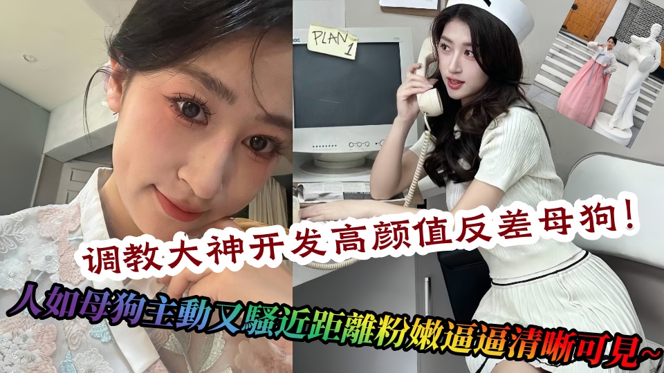 【吃瓜】调教大神开发高颜值反差母狗！人如母狗主動又騷近距離粉嫩逼逼清晰可見~